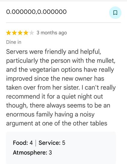 Review of the Viaduct Bistro 

Servers were friendly and helpful, particularly the person with the mullet, and the vegetarian options have really improved since the new owner has taken over from her sister. I can't really recommend it for a quiet night out though, there always seems to be an enormous family having a noisy argument at one of the other tables

Food: 4 Service: 5 Atmosphere: 3